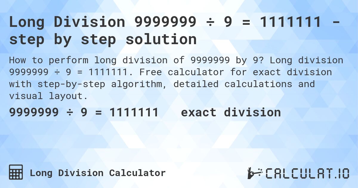 Long Division 9999999 ÷ 9 = 1111111 - step by step solution. Long division 9999999 ÷ 9 = 1111111. Free calculator for exact division with step-by-step algorithm, detailed calculations and visual layout.