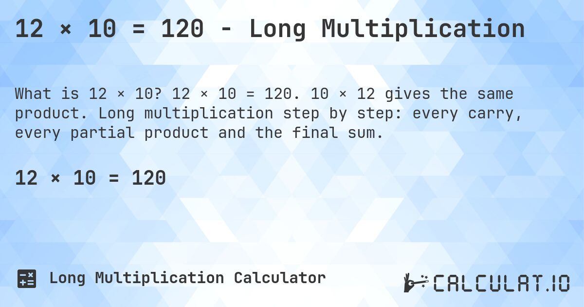 12 × 10 = 120 - Long Multiplication. 12 × 10 = 120. 10 × 12 gives the same product. Long multiplication step by step: every carry, every partial product and the final sum.