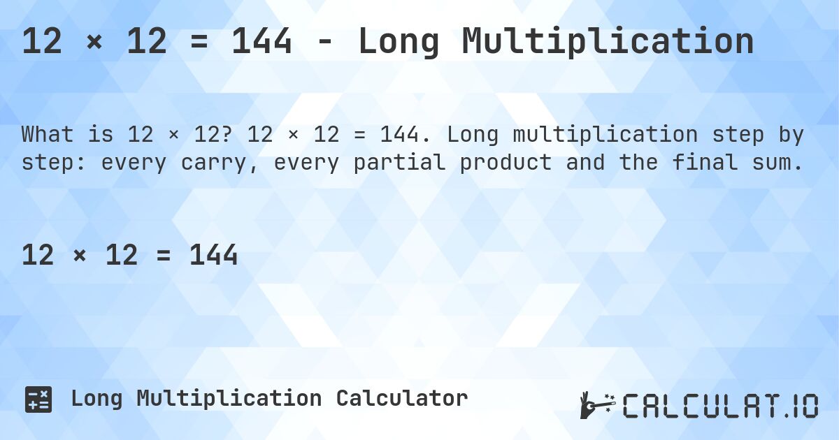 12 × 12 = 144 - Long Multiplication. 12 × 12 = 144. Long multiplication step by step: every carry, every partial product and the final sum.