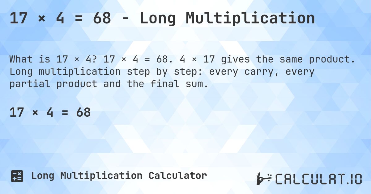 17 × 4 = 68 - Long Multiplication. 17 × 4 = 68. 4 × 17 gives the same product. Long multiplication step by step: every carry, every partial product and the final sum.