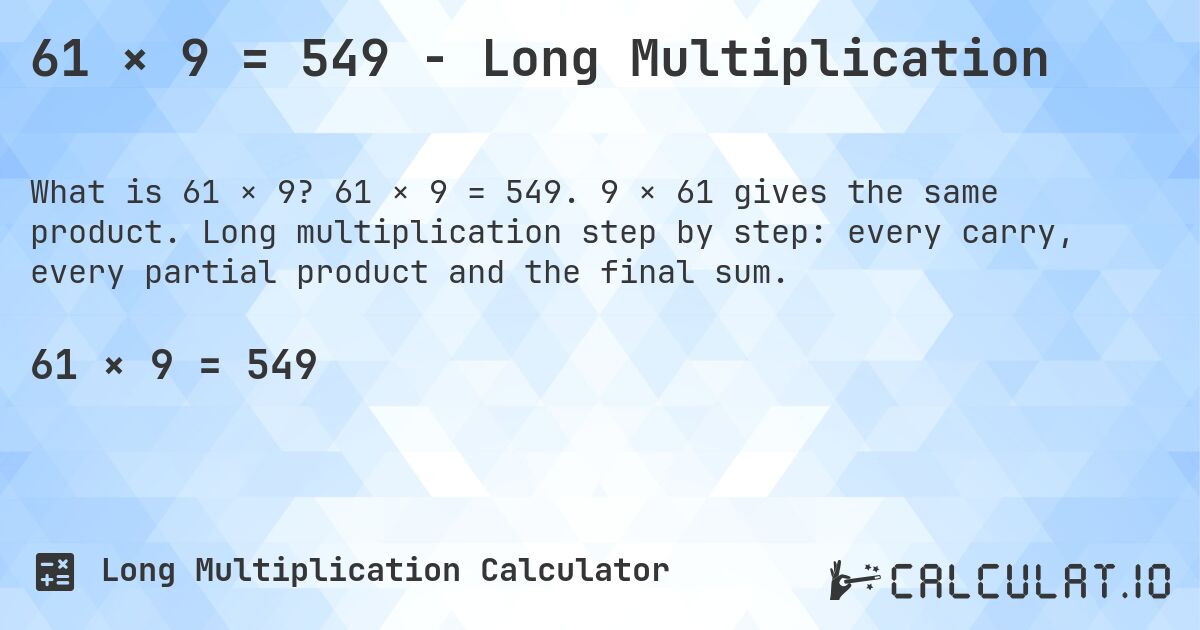 61 × 9 = 549 - Long Multiplication. 61 × 9 = 549. 9 × 61 gives the same product. Long multiplication step by step: every carry, every partial product and the final sum.