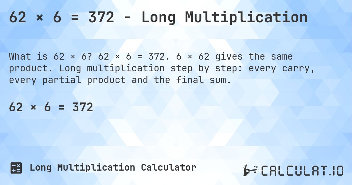 62 × 6 = 372 - Long Multiplication. 62 × 6 = 372. 6 × 62 gives the same product. Long multiplication step by step: every carry, every partial product and the final sum.