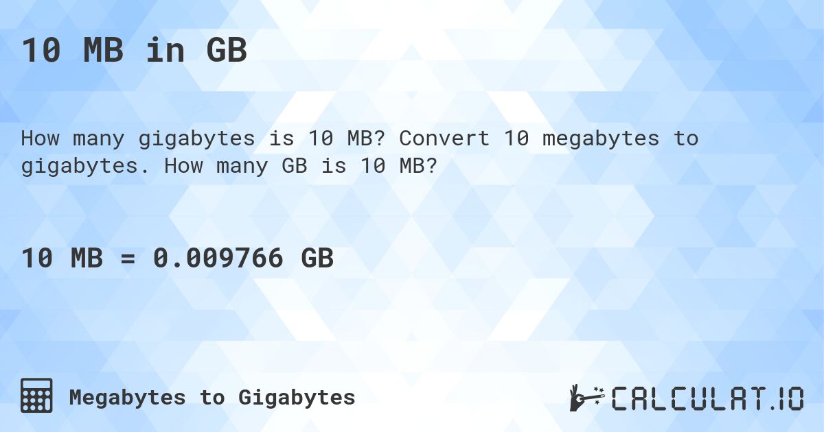 10 MB in GB. Convert 10 megabytes to gigabytes. How many GB is 10 MB?
