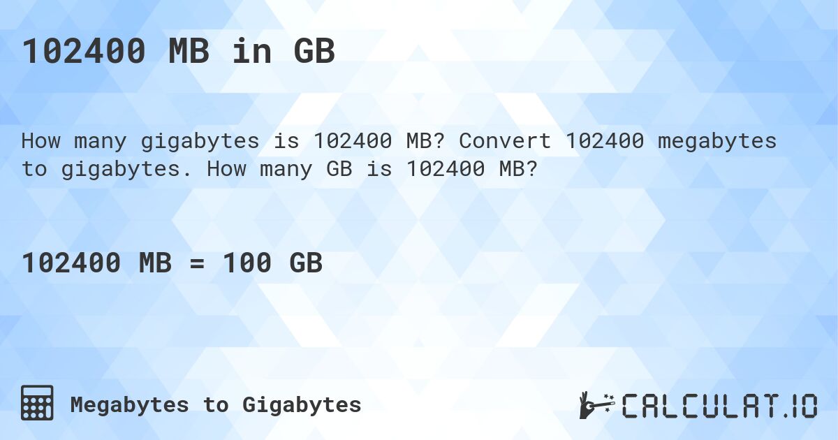 102400 MB in GB. Convert 102400 megabytes to gigabytes. How many GB is 102400 MB?