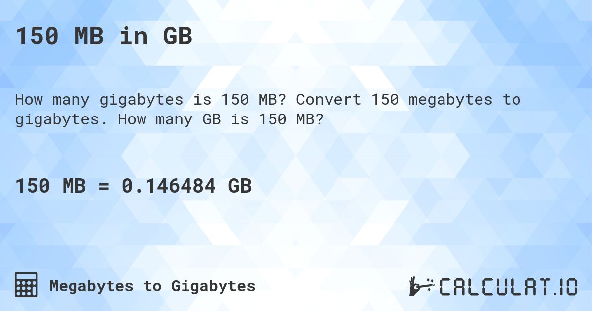 150 MB in GB. Convert 150 megabytes to gigabytes. How many GB is 150 MB?