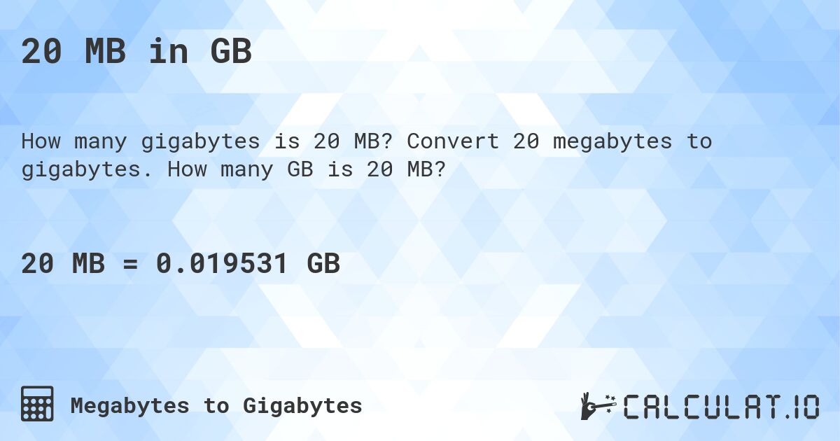 20 MB in GB. Convert 20 megabytes to gigabytes. How many GB is 20 MB?