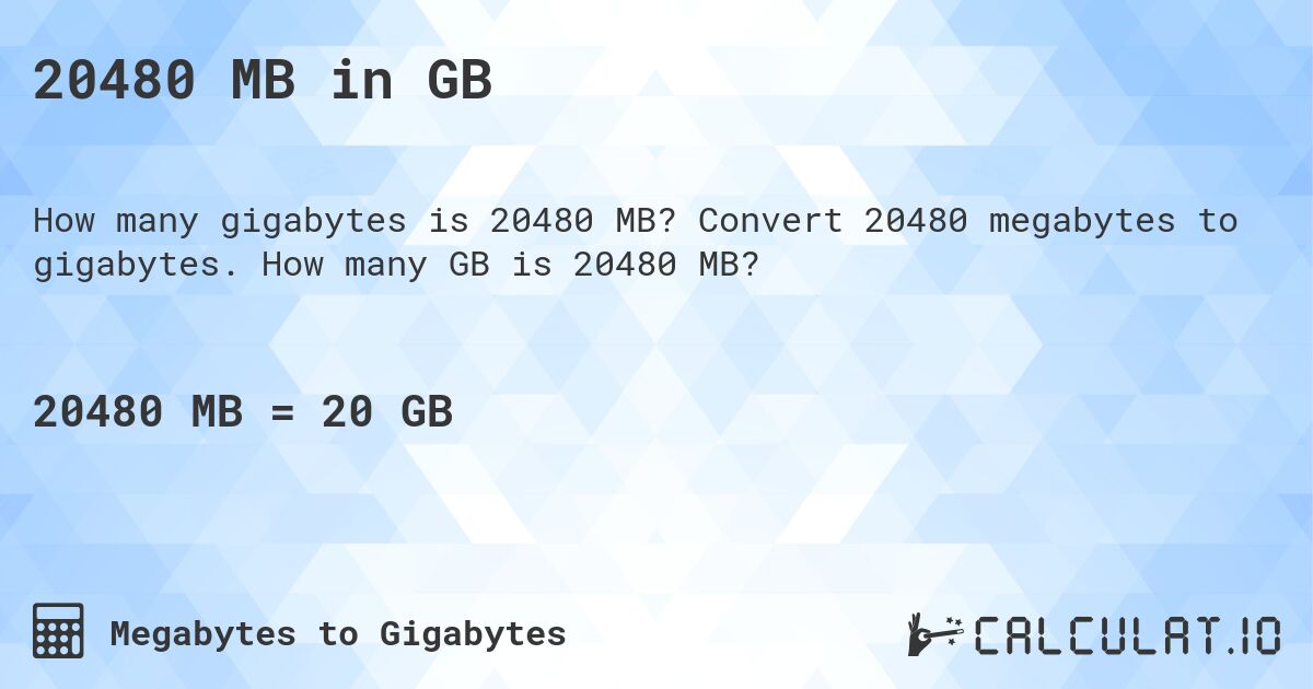 20480 MB in GB. Convert 20480 megabytes to gigabytes. How many GB is 20480 MB?