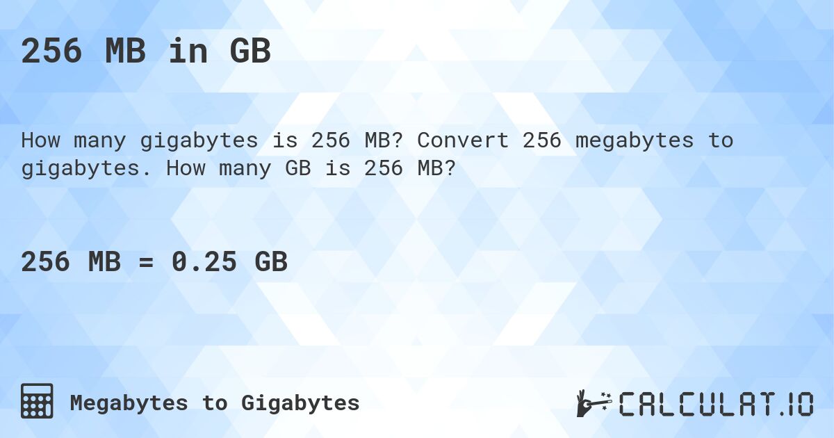 256 MB in GB. Convert 256 megabytes to gigabytes. How many GB is 256 MB?