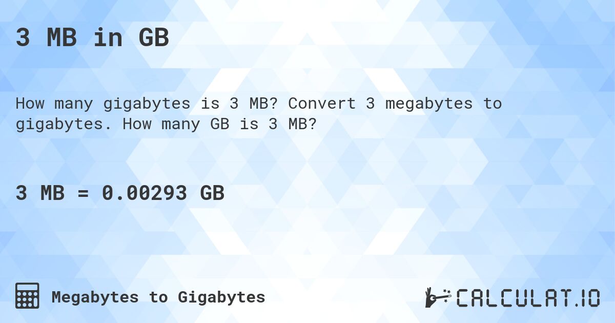 3 MB in GB. Convert 3 megabytes to gigabytes. How many GB is 3 MB?