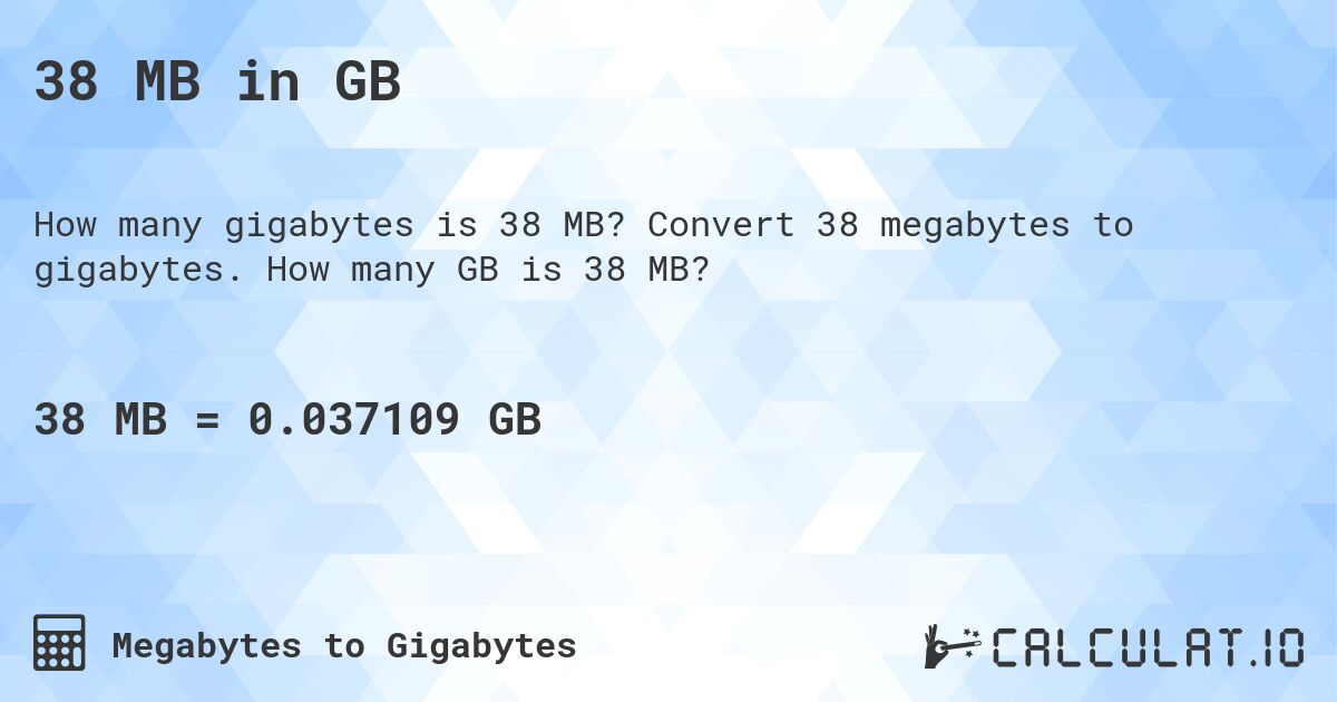 38 MB in GB. Convert 38 megabytes to gigabytes. How many GB is 38 MB?