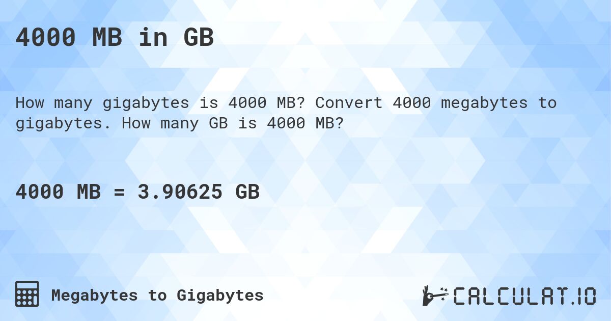 4000 MB in GB. Convert 4000 megabytes to gigabytes. How many GB is 4000 MB?