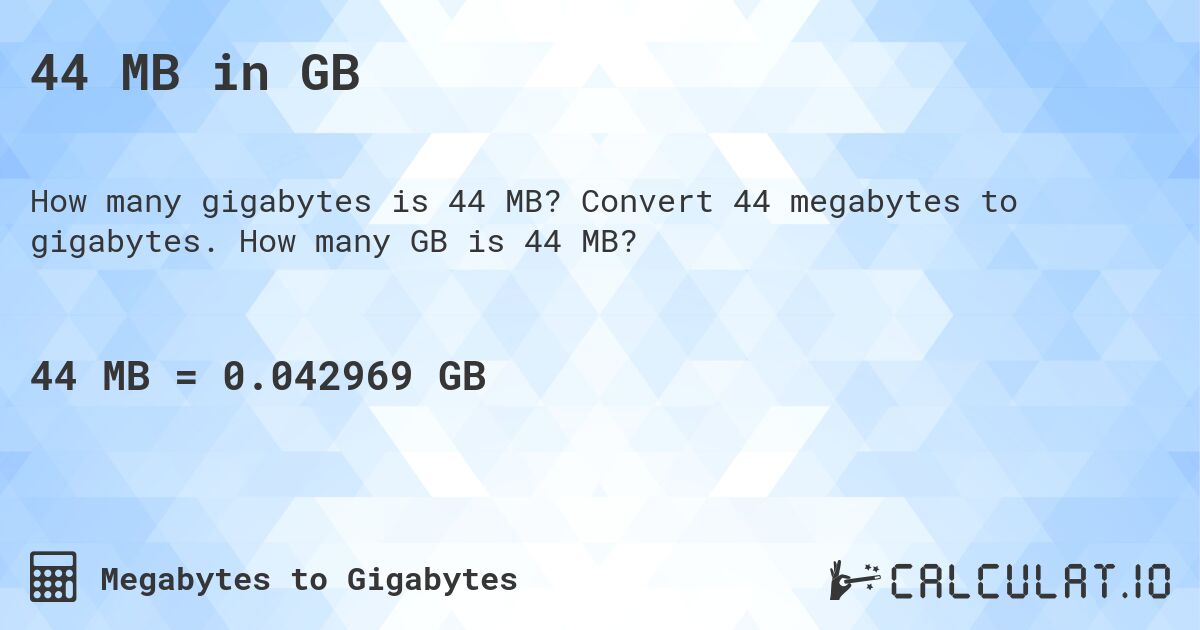 44 MB in GB. Convert 44 megabytes to gigabytes. How many GB is 44 MB?