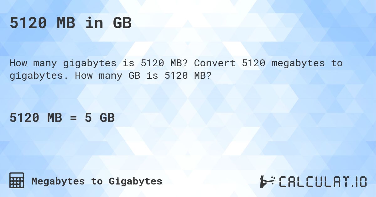 5120 MB in GB. Convert 5120 megabytes to gigabytes. How many GB is 5120 MB?