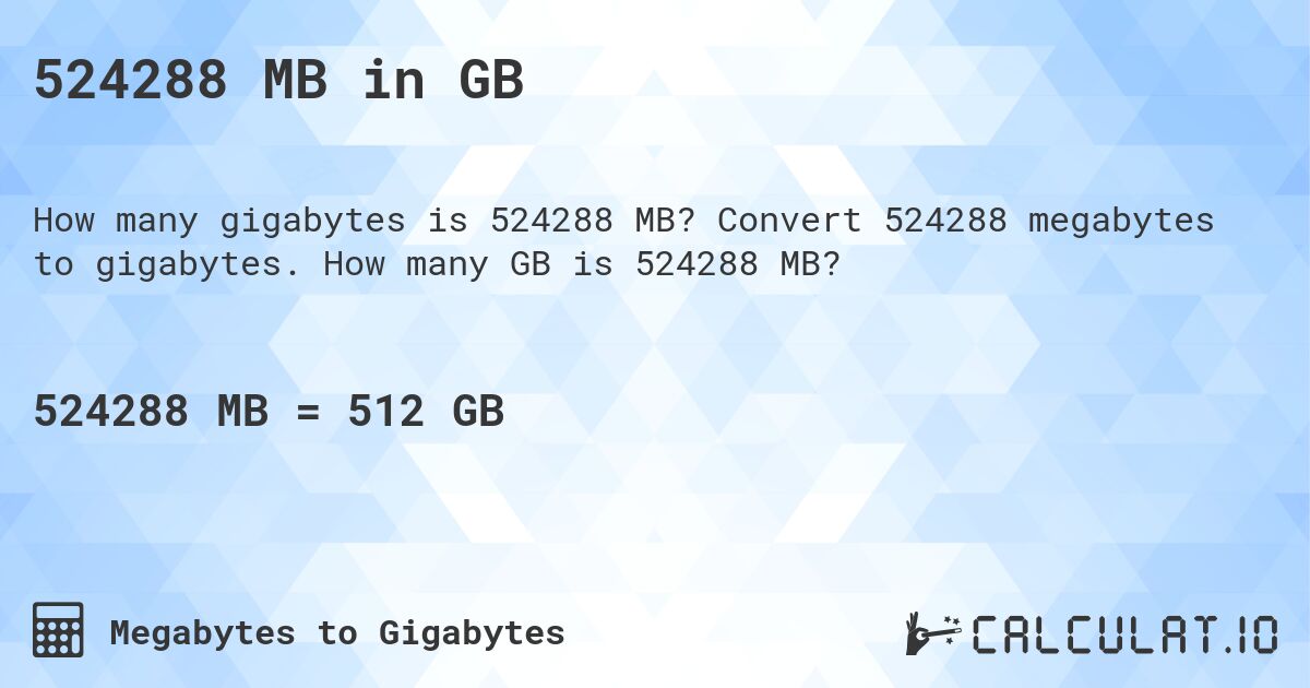 524288 MB in GB. Convert 524288 megabytes to gigabytes. How many GB is 524288 MB?
