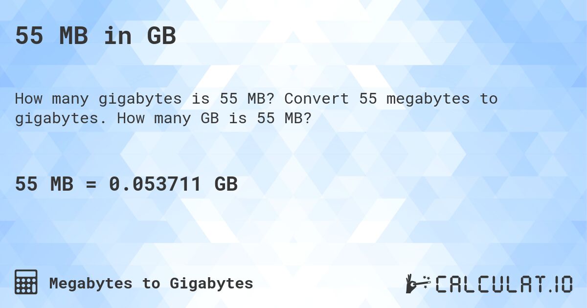 55 MB in GB. Convert 55 megabytes to gigabytes. How many GB is 55 MB?