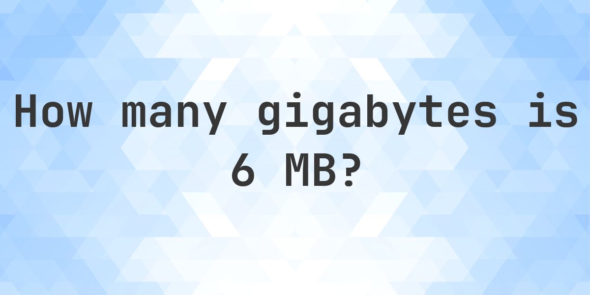 6 MB in GB - Calculatio