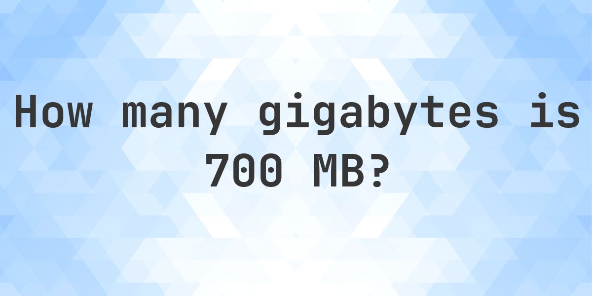 700 MB in GB - Calculatio