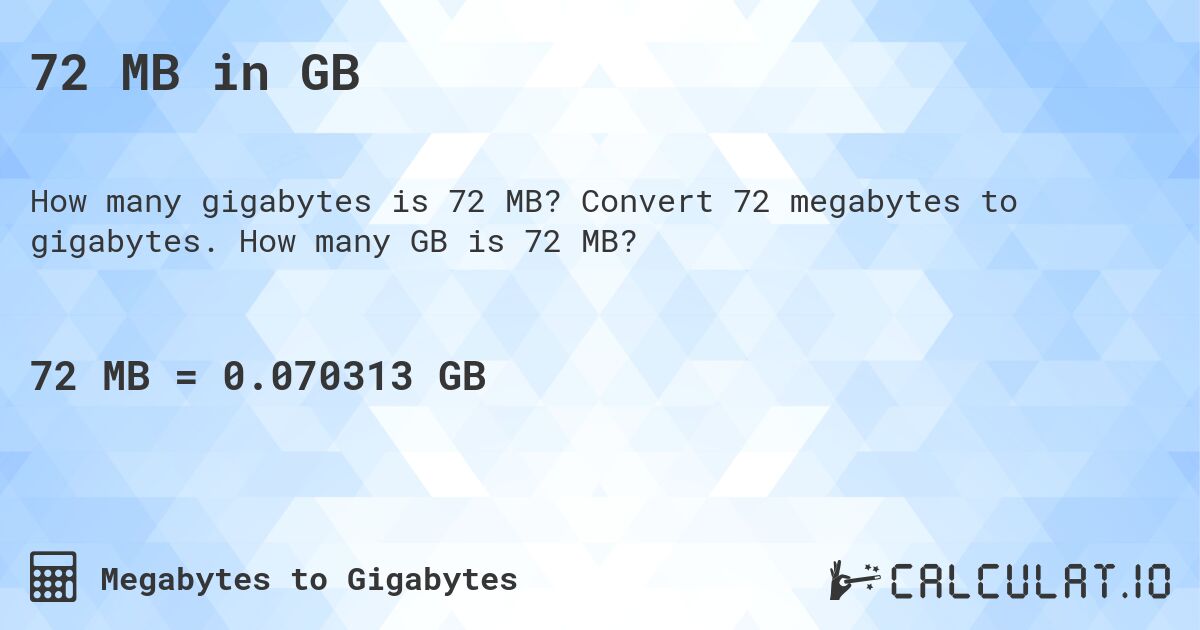 72 MB in GB. Convert 72 megabytes to gigabytes. How many GB is 72 MB?
