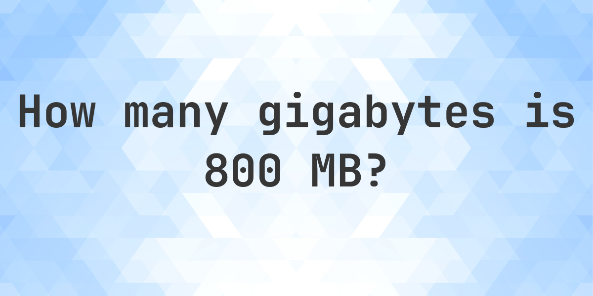 800 MB in GB - Calculatio