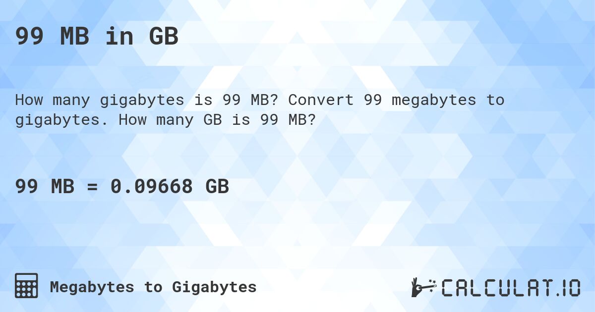99 MB in GB. Convert 99 megabytes to gigabytes. How many GB is 99 MB?