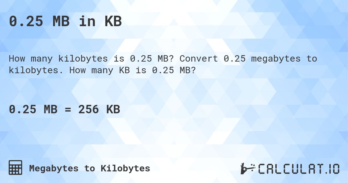 0.25 MB in KB. Convert 0.25 megabytes to kilobytes. How many KB is 0.25 MB?