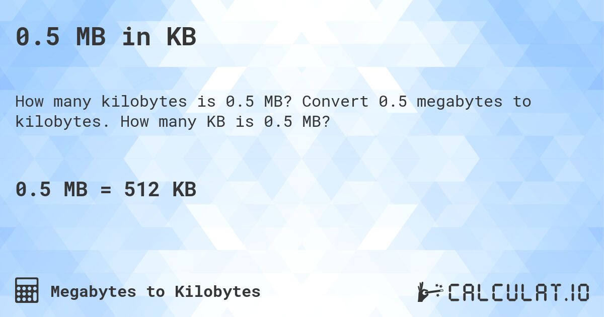 0.5 MB in KB. Convert 0.5 megabytes to kilobytes. How many KB is 0.5 MB?