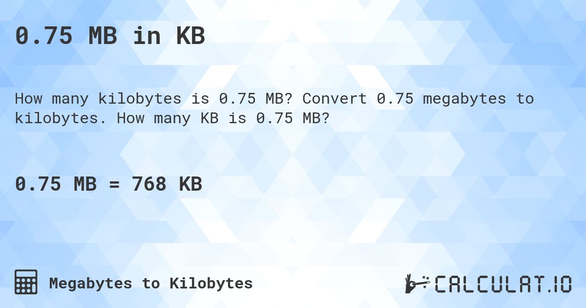0.75 MB in KB. Convert 0.75 megabytes to kilobytes. How many KB is 0.75 MB?