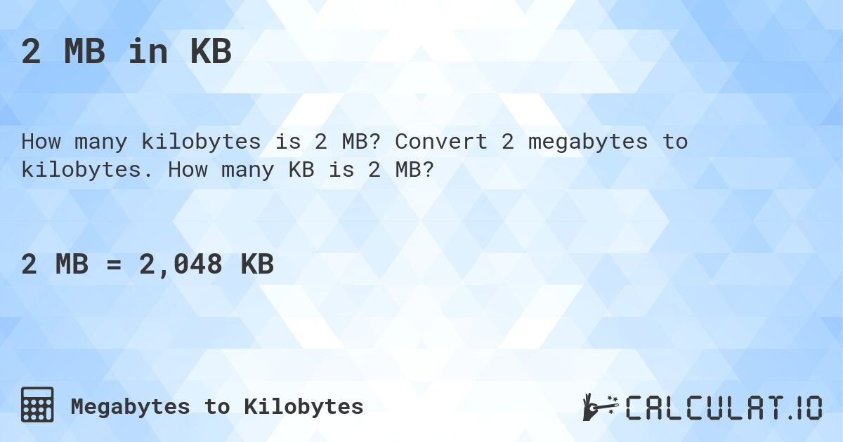 2 MB in KB. Convert 2 megabytes to kilobytes. How many KB is 2 MB?