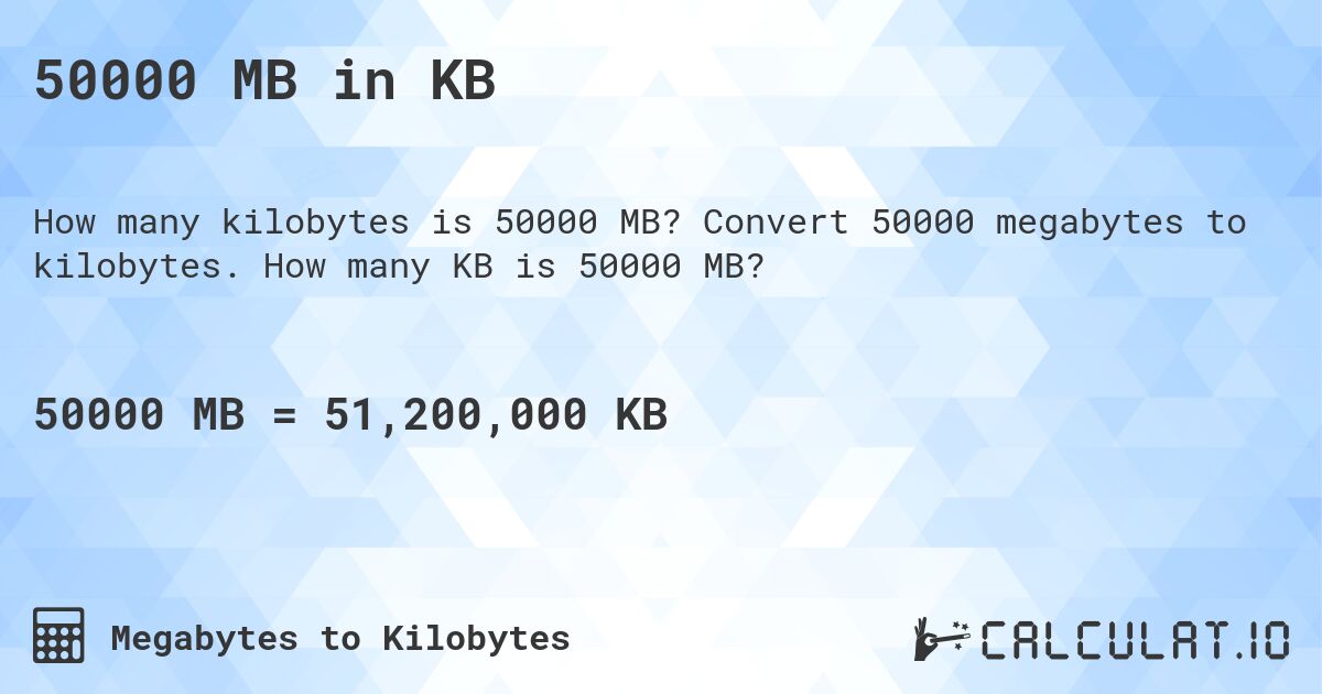 50000 MB in KB. Convert 50000 megabytes to kilobytes. How many KB is 50000 MB?