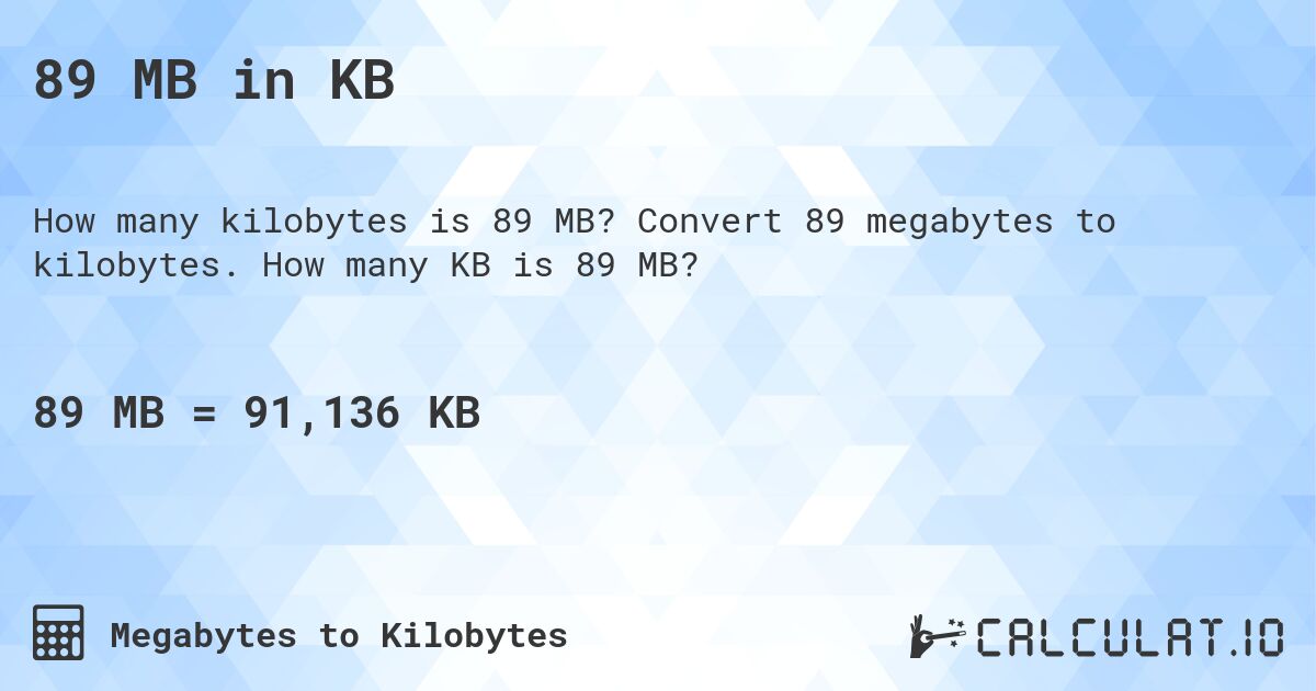89 MB in KB. Convert 89 megabytes to kilobytes. How many KB is 89 MB?