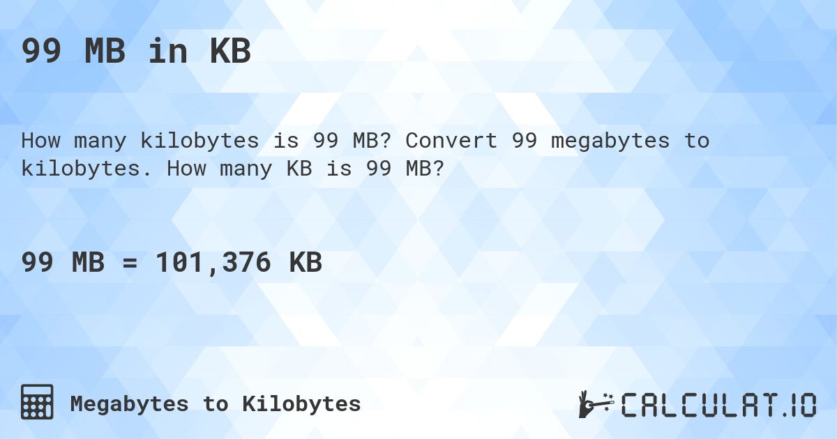 99 MB in KB. Convert 99 megabytes to kilobytes. How many KB is 99 MB?