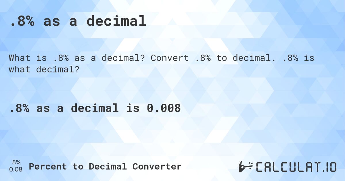 .8% as a decimal. Convert .8% to decimal. .8% is what decimal?