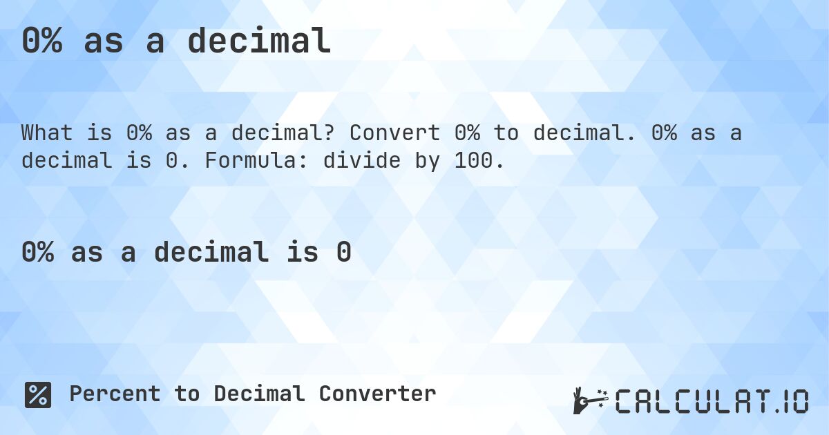 0% as a decimal. Convert 0% to decimal. 0% as a decimal is 0. Formula: divide by 100.