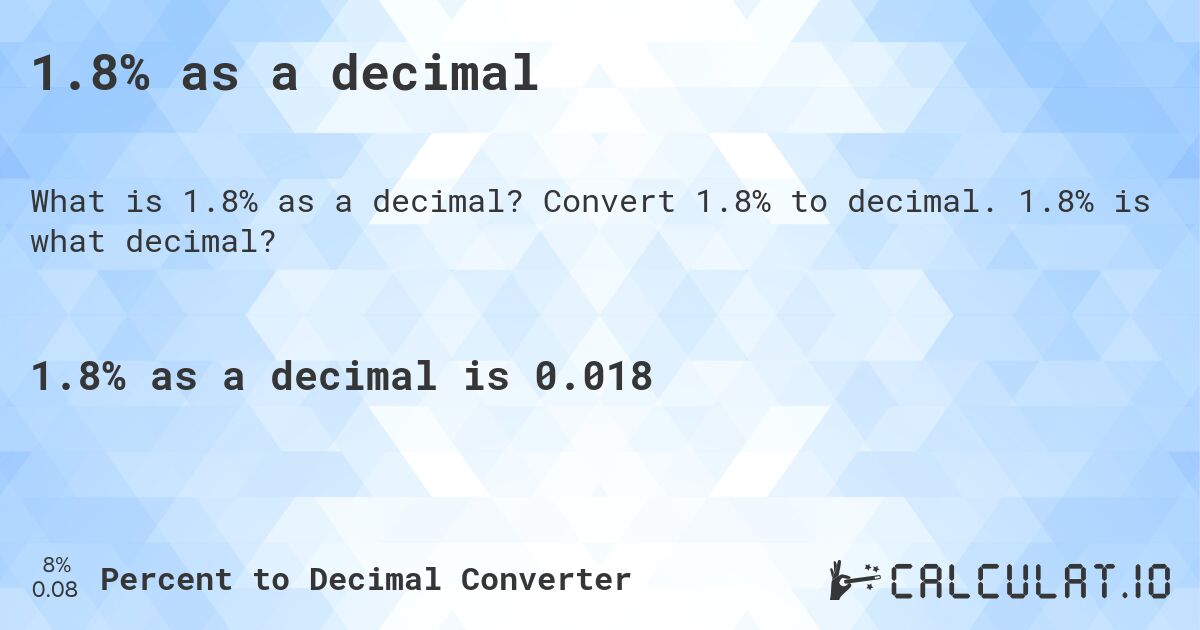 1.8% as a decimal. Convert 1.8% to decimal. 1.8% is what decimal?