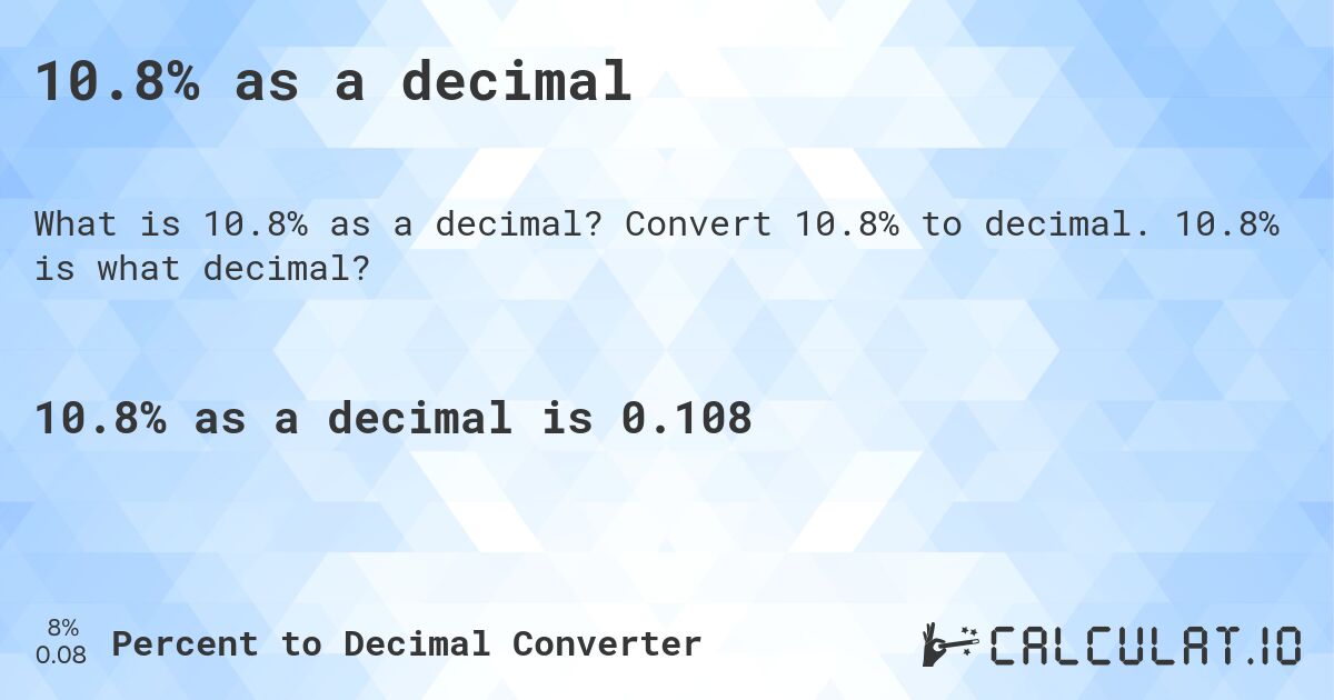 10.8% as a decimal. Convert 10.8% to decimal. 10.8% is what decimal?