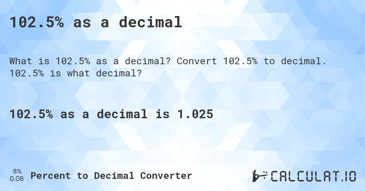 102.5% as a decimal. Convert 102.5% to decimal. 102.5% is what decimal?