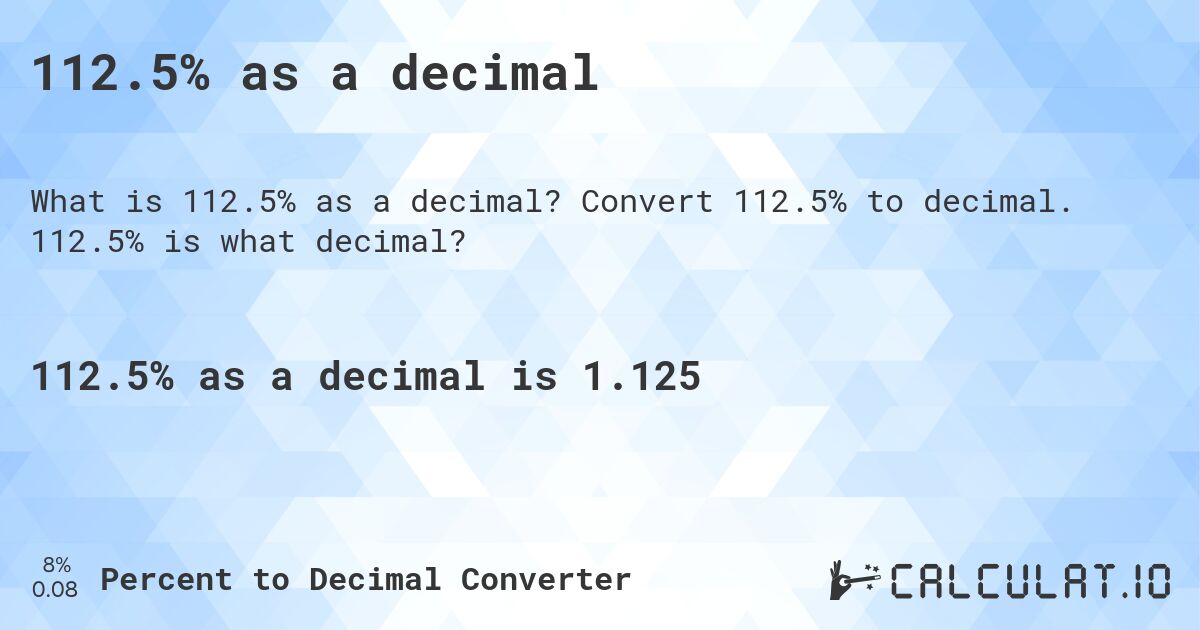 112.5% as a decimal. Convert 112.5% to decimal. 112.5% is what decimal?