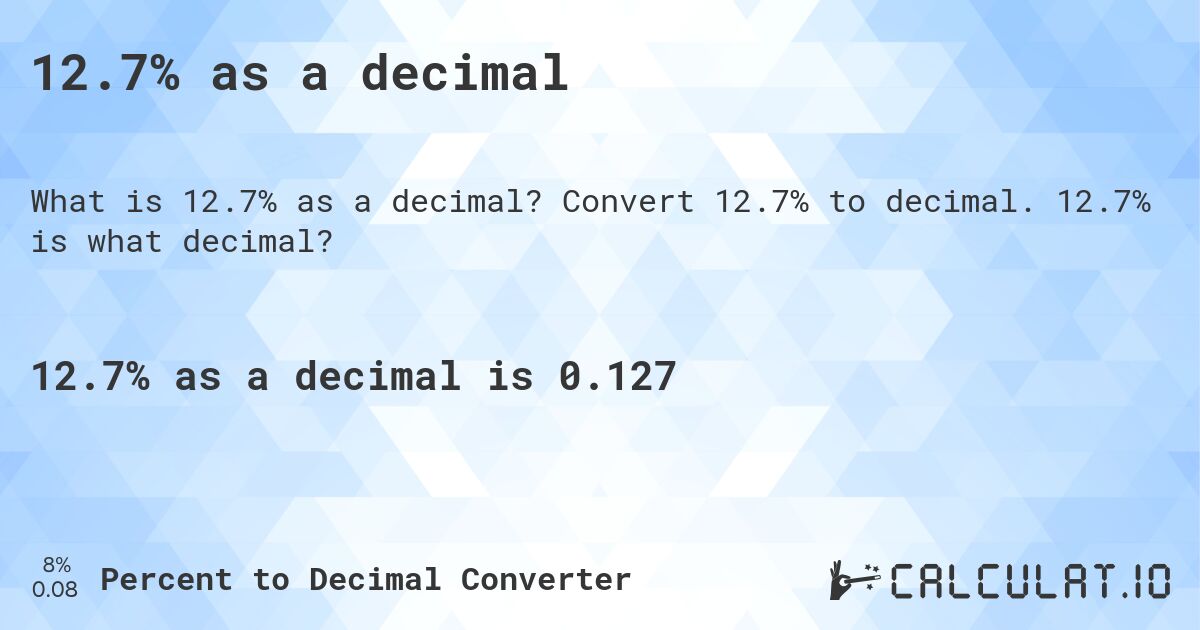 12.7% as a decimal. Convert 12.7% to decimal. 12.7% is what decimal?