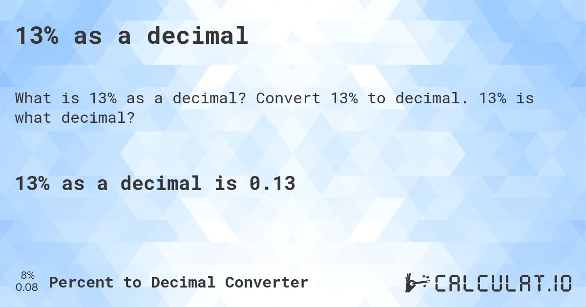 13% as a decimal. Convert 13% to decimal. 13% is what decimal?
