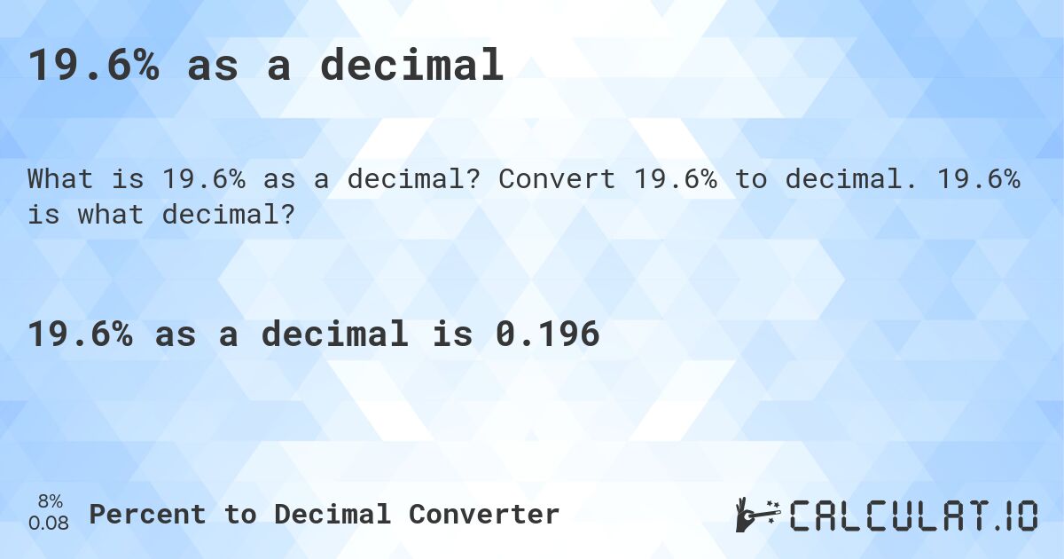 19.6% as a decimal. Convert 19.6% to decimal. 19.6% is what decimal?