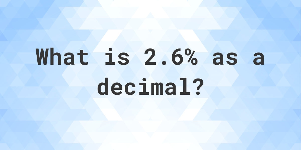 2.6 as a decimal Calculatio