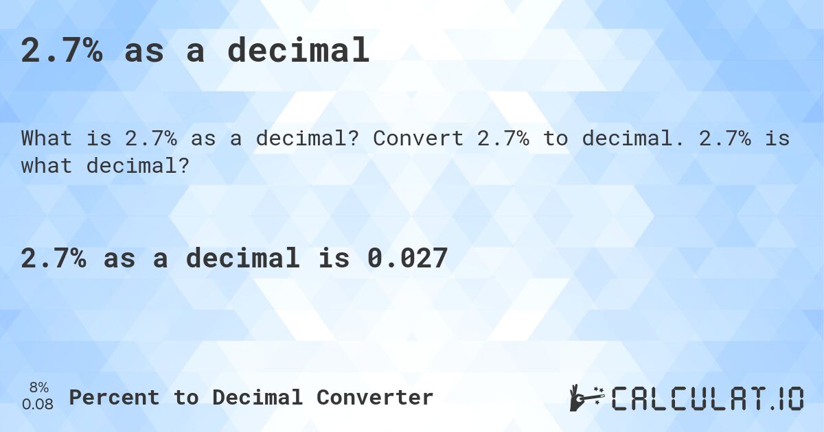 2.7% as a decimal. Convert 2.7% to decimal. 2.7% is what decimal?