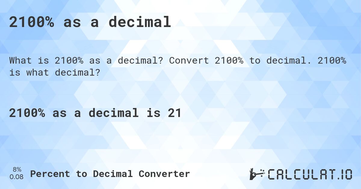 2100% as a decimal. Convert 2100% to decimal. 2100% is what decimal?