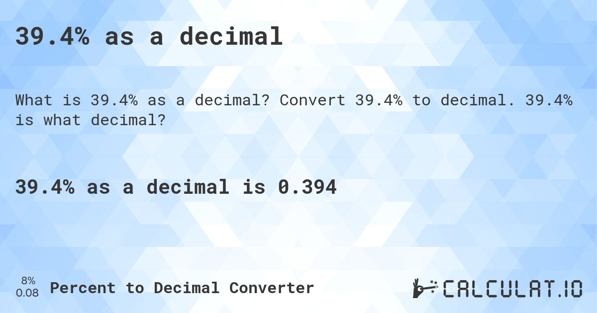 39.4% as a decimal. Convert 39.4% to decimal. 39.4% is what decimal?