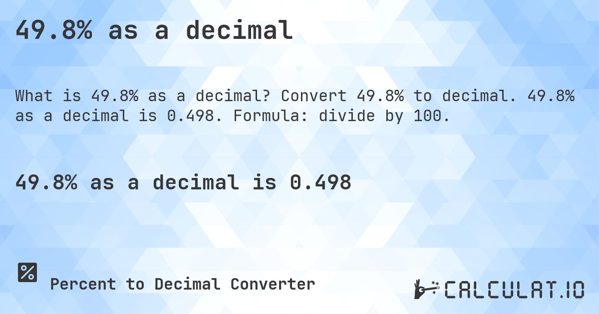 49.8% as a decimal. Convert 49.8% to decimal. 49.8% as a decimal is 0.498. Formula: divide by 100.