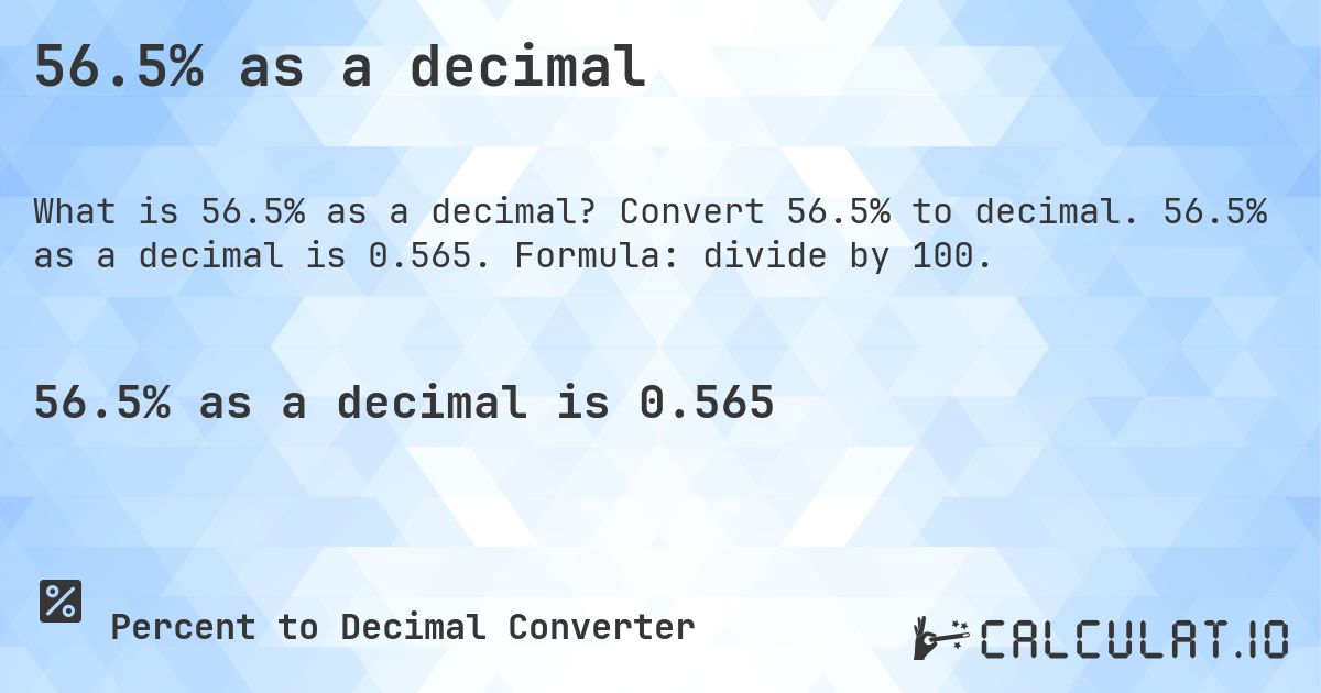56.5% as a decimal. Convert 56.5% to decimal. 56.5% as a decimal is 0.565. Formula: divide by 100.