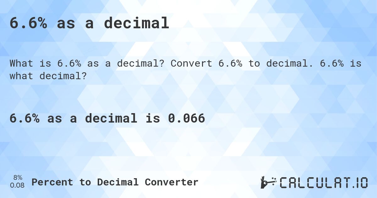 6.6% as a decimal. Convert 6.6% to decimal. 6.6% is what decimal?