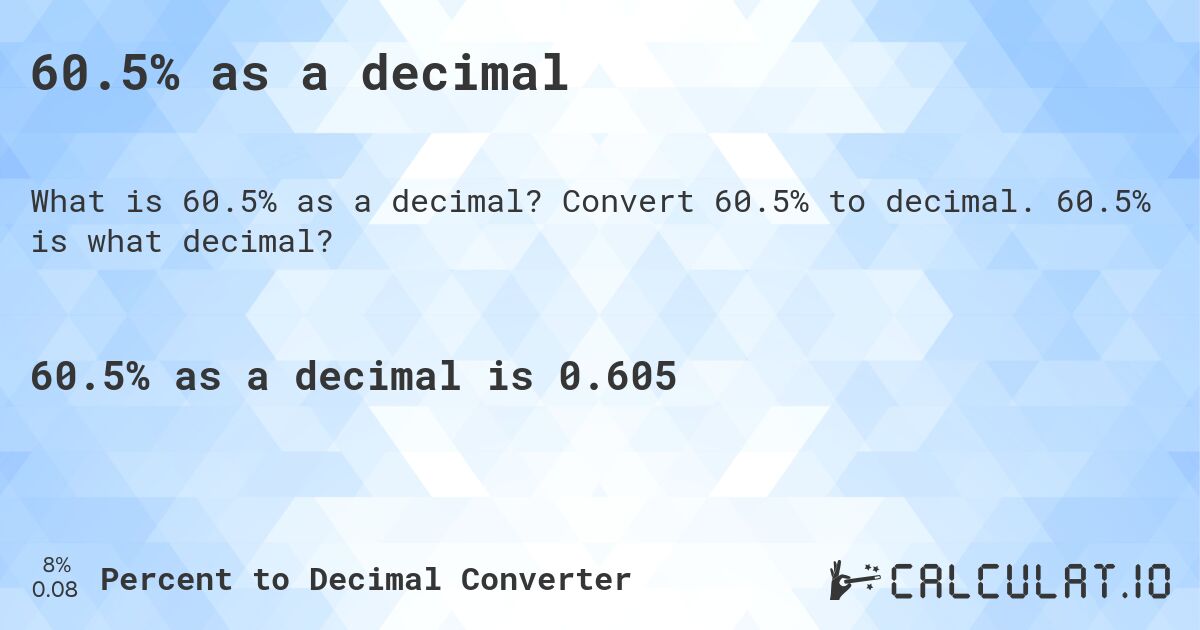 60.5% as a decimal. Convert 60.5% to decimal. 60.5% is what decimal?
