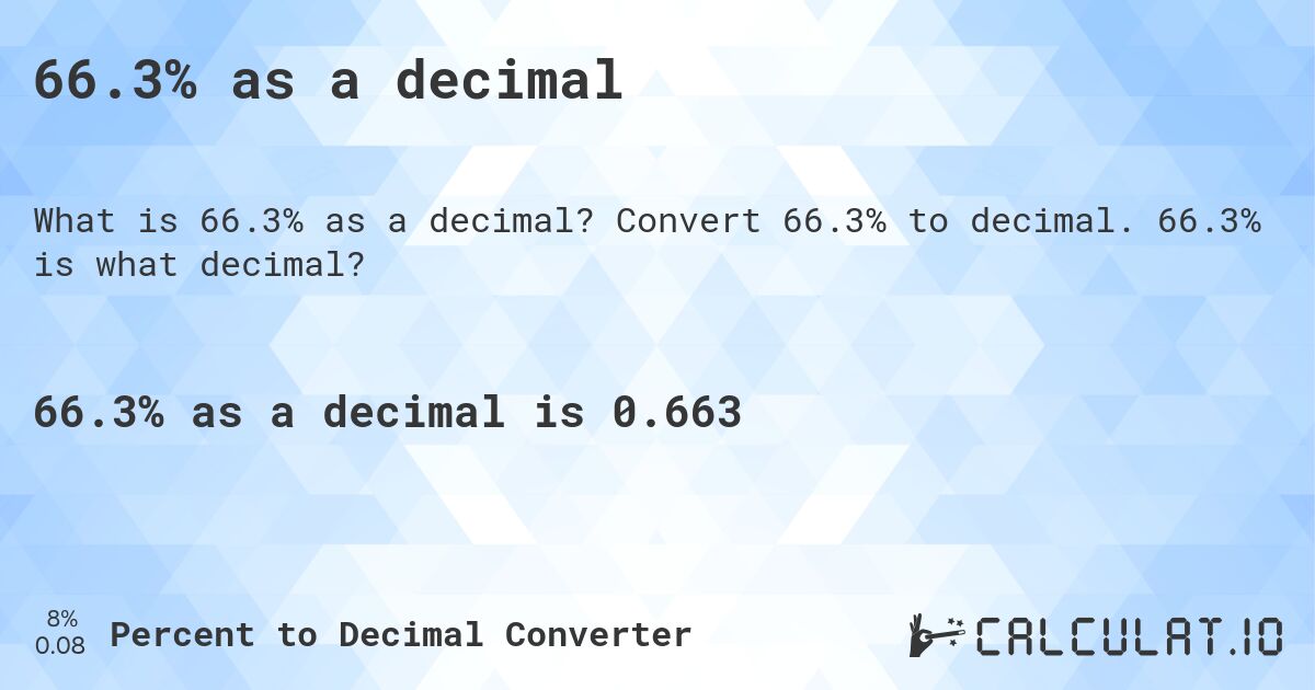 66.3% as a decimal. Convert 66.3% to decimal. 66.3% is what decimal?