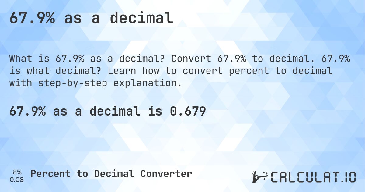 67.9% as a decimal. Convert 67.9% to decimal. 67.9% is what decimal? Learn how to convert percent to decimal with step-by-step explanation.